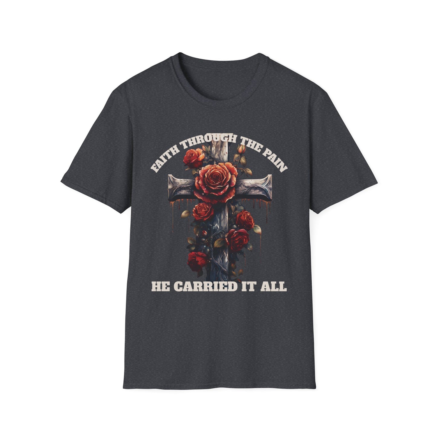 Faith Through the Pain cross with roses T-Shirt | He Carried It All